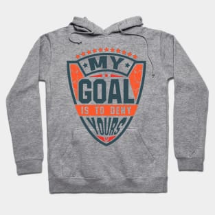 My Goal Is To Deny Yours Goalie Hoodie
